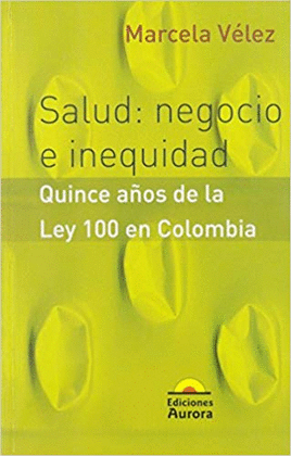 SALUD: NEGOCIO E INEQUIDAD - QUINCE AÑOS DE LA LEY 100 EN COLOMBIA