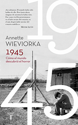 1945 CÓMO EL MUNDO DESCUBRIÓ EL HORROR