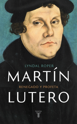 MARTÍN LUTERO - RENEGADO Y PROFETA