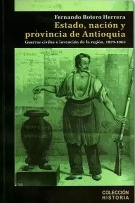 ESTADO, NACIÓN Y PROVINCIA DE ANTIOQUIA. GUERRAS CIVILES E INVENCIÓN DE LA REGIÓ