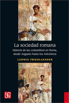 LA SOCIEDAD ROMANA : HISTORIA DE LAS COSTUMBRES EN ROMA, DESDE AUGUSTO HASTA LOS ANTONINOS