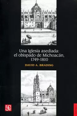 IGLESIA ASEDIADA, UNA. EL OBISPADO DE MICHOACÁN, 1749-1810