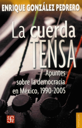 LA CUERDA TENSA : APUNTES SOBRE LA DEMOCRACIA EN MÉXICO, 1990-2005
