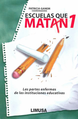 ESCUELAS QUE MATAN I, LAS PARTES ENFERMAS DE LAS INSTITUCIONES ED