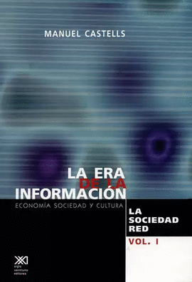 ERA DE LA INFORMACION, LA - ECONOMIA, SOCIEDAD Y CULTURA - LA SOCIEDAD RED- VOL I