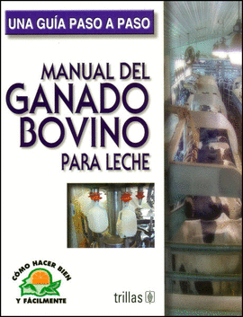 MANUAL DEL GANADO BOVINO PARA LECHE - UNA GUIA PASO A PASO