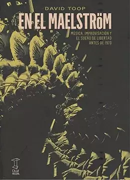 EN EL MAELSTRÖM. MÚSICA, IMPROVISACIÓN Y EL SUEÑO DE LIBERTAD ANTES DE 1970