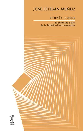 UTOPÍA QUEER. EL ENTONCES Y ALLÍ DE LA FUTURIDAD ANTINORMATIVA