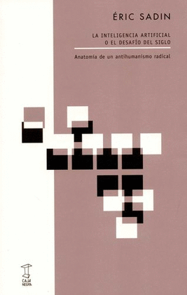 INTELIGENCIA ARTIFICIAL O EL DESAFÍO DEL SIGLO. ANATOMÍA DE UN ANTIHUMANISMO RADICAL