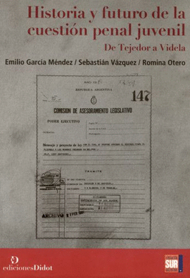 HISTORIA Y FUTURO DE LA CUESTIÓN PENAL JUVENIL. DE TEJEDOR A VIDELA