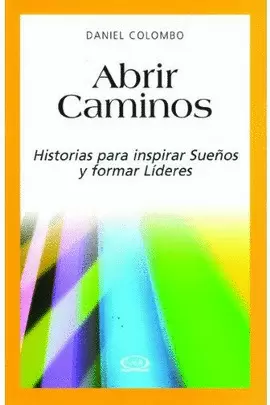 ABRIR CAMINOS - HISTORIAS PARA INSPIRAR SUEÑOS Y FORMAR LIDERES
