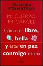 MI CUERPO, MI CARCEL COMO SER LIBRE Y ESTAR EN PAZ CONMIGO MISMA