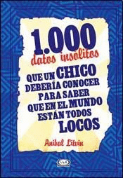 1000 DATOS CURIOSOS QUE UN CHICO DEBERIA CONOCER PARA SABER QUE EN EL MUNDO TODOS ESTAN LOCOS