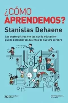 ¿CÓMO APRENDEMOS?. LOS CUATRO PILARES CON LOS QUE LA EDUCACIÓN PUEDE POTENCIAR LOS TALENTOS DE NUESTRO CEREBRO