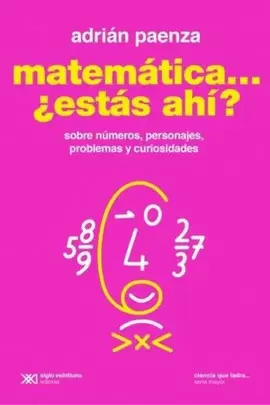 MATEMÁTICA... ¿ESTÁS AHÍ? SOBRE NÚMEROS, PERSONAJES, PROBLEMAS Y CURIOSIDADES