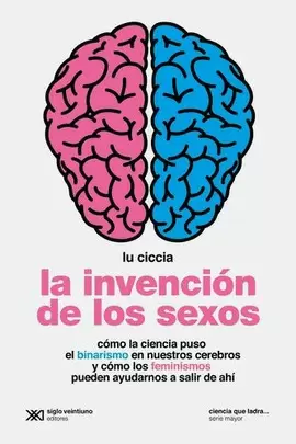 INVENCIÓN DE LOS SEXOS. CÓMO LA CIENCIA PUSO EL BINARISMO EN NUESTROS CEREBROS Y CÓMO LOS FEMINISMOS PUEDEN AYUDARNOS A SALIR DE AHÍ, LA