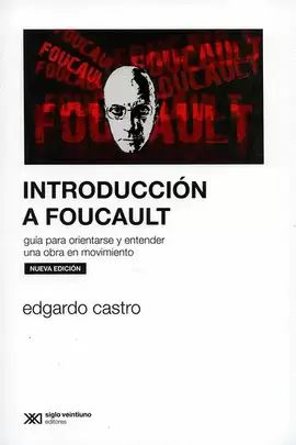 INTRODUCCIÓN A FOUCAULT. GUÍA PARA ORIENTARSE Y ENTENDER UNA OBRA EN MOVIMIENTO