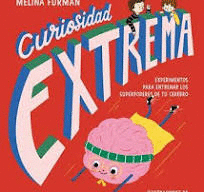 CURIOSIDAD EXTREMA. EXPERIMENTOS PARA ENTRENAR LOS SUPERPODERES DE TU CEREBRO
