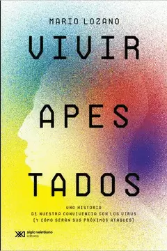 VIVIR APESTADOS. UNA HISTORIA DE NUESTRA CONVIVENCIA CON LOS VIRUS. (Y CÓMO SERÁN SUS PRÓXIMOS ATAQUES)