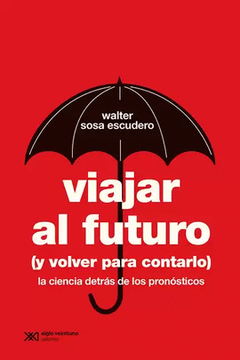 VIAJAR AL FUTURO (Y VOLVER PARA CONTARLO). LA CIENCIA DETRÁS DE LOS PRONÓSTICOS