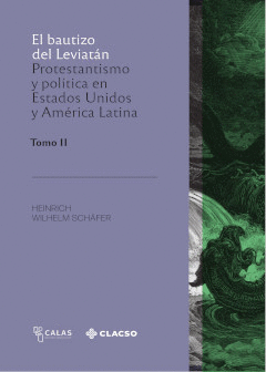 EL BAUTIZO DE LEVIATÁN. PROTESTANTISMO Y POLÍTICA EN ESTADOS UNIDOS Y AMÉRICA LATINA. TOMO 2