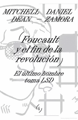 FOUCAULT Y EL FIN DE LA REVOLUCIÓN. EL ÚLTIMO HOMBRE TOMA LSD