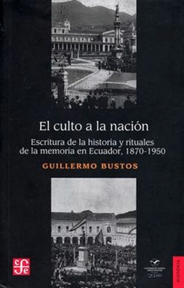 EL CULTO A LA NACIÓN, ESCRITURA DE LA HISTORIA Y RITUALES DE LA MEMORIA DE ECUADOR
