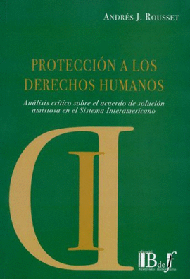 PROTECCIÓN A LOS DERECHOS HUMANOS. ANÁLISIS CRÍTICO SOBRE EL ACUERDO DE SOLUCIÓN AMISTOSA EN EL SISTEMA INTERAMERICANO
