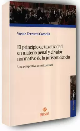 EL PRINCIPIO DE TAXATIVIDAD EN MATERIA PENAL Y EL VALOR NORMATIVO DE LA JURISPRUDENCIA: UNA PERSPECTIVA CONSTITUCIONAL