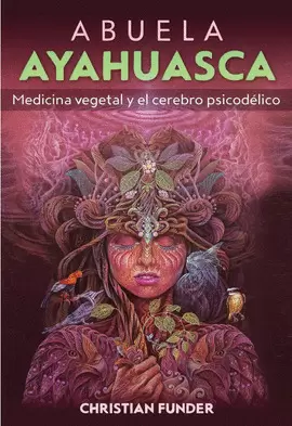 ABUELA AYAHUASCA: MEDICINA VEGETAL Y EL CEREBRO PSICODÉLICO