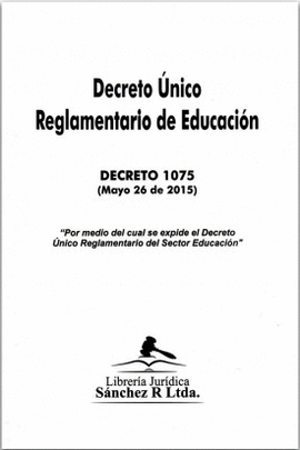 DECRETO ÚNICO REGLAMENTARIO DE EDUCACIÓN. DECRETO 1075 (MAYO 26 DE 2015)